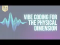 VIBE CODING FOR THE PHYSICAL DIMENSION