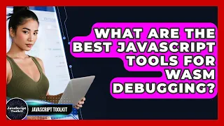 What Are The Best JavaScript Tools For WASM Debugging - JavaScript Toolkit