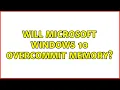 Will Microsoft Windows 10 overcommit memory 3 Solutions