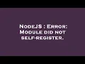 NodeJS Error Module did not self-register