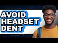 How to Avoid Headset Dent The Only Way to Prevent Damage in 2025