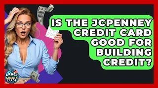 Is The JCPenney Credit Card Good For Building Credit - Crazy About Credit Cards