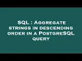 SQL Aggregate strings in descending order in a PostgreSQL query