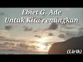 Download Lagu Ebiet G. Ade  - Untuk Kita Renungkan - (Lirik)