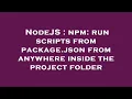 NodeJS npm run scripts from package json from anywhere inside the project folder