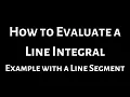 How to Evaluate a Line Integral Example with a Line Segment
