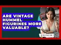 Are Vintage Hummel Figurines More Valuable - The Collectibles Guide