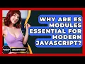 Why Are ES Modules Essential For Modern JavaScript - JavaScript Toolkit