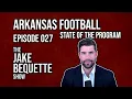 Arkansas Football State of the Program The Jake Bequette Show Episode 027