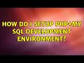 Ubuntu How do I setup php My sql development environment 2 Solutions