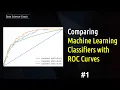 Evaluate and Compare Machine Learning Models ROC Curves Binary Classifiers Python Tutorial