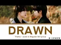 Thama - "Drawn" (Love in Disguise Ost Lyrics)