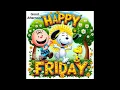 Good Afternoon And Happy Friday From Charlie Brown Snoopy And Woodstock