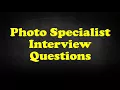 Photo Specialist Interview Questions