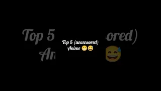 Top 5 Uncensored Animes To Watch 
