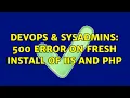 DevOps SysAdmins 500 error on fresh install of IIS and PHP 4 Solutions