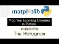 The Histogram matplotlib Machine Learning Libraries in Python
