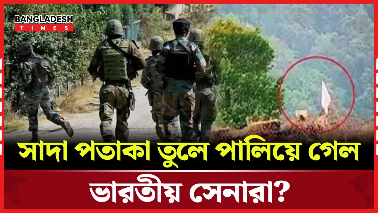 সীমান্তে ‘সাদা পতাকা’ উড়িয়ে পিছু হাঁটল ভারতীয় সেনারা!