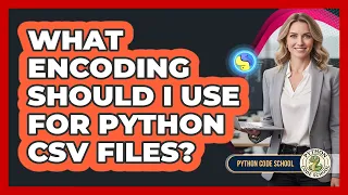 What Encoding Should I Use For Python CSV Files - Python Code School