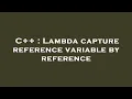 C Lambda capture reference variable by reference