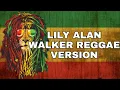 LILY - ALAN WALKER FT K 391 \u0026 EMELIE REGGAE VERSION