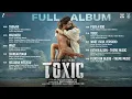 Toxic - Full Album Rocking Star Yash Kiara Advani Nayanthara Tara Sutaria Huma Q Rukmini V