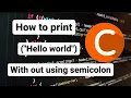 How TO Print Hello World Without Using Semicolon In C Programming Language Print Hello World