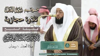 تـلاوة حجازية بديعة من آواخر سورة النحل فضيلة الشيخ بدر التركي صلاة العشاء ١٠ رمضان 