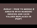 Array How to merge 2 arrays with numeric indices and have values replaced in PHP