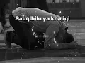 SAUQBILU YA KHALIQI / NASHEED🖤🎧