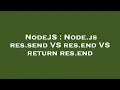 NodeJS Node js res send VS res end VS return res end