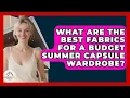 What Are The Best Fabrics For A Budget Summer Capsule Wardrobe - Minimalist Home Life
