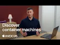WWDC26 Discover container machines Apple
