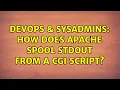 DevOps SysAdmins How does Apache spool STDOUT from a CGI script