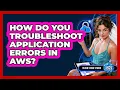 How Do You Troubleshoot Application Errors In AWS - Cloud Stack Studio
