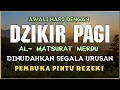Lagu DZIKIR PAGI SESUAI SUNNAH RASUL | ZIKIR PEMBUKA PINTU REZEKI | Dzikir Mustajab Pagi