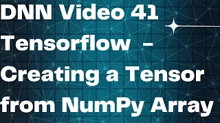 DNN 41 Tensorflow - Creating a Tensor from NumPy Array