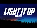 CITIZEN - LIGHT IT UP (Lyrics)