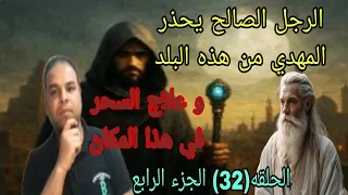 الرجل الصالح يحذر الامام المهدي من هذه البلد و علاج السحر في هذا المكان الحلقة 32 الجزء الرابع 