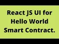 React JS UI for Hello World Smart Contract
