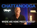 Chattanooga REAL ESTATE Where are HOME PRICES HEADED