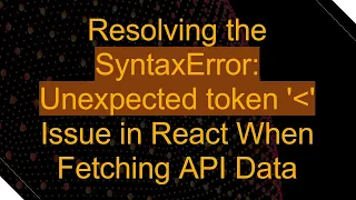Resolving the SyntaxError Unexpected token Issue in React When Fetching API Data