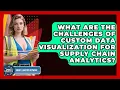 What Are The Challenges Of Custom Data Visualization For Supply Chain Analytics