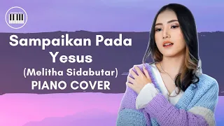 Download Sampaikan Pada Yesus - Melitha Sidabutar | PIANO COVER WITH LYRICS | PIANO INSTRUMENTAL MP3