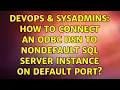 DevOps SysAdmins How to connect an ODBC DSN to nondefault SQL Server instance on default port