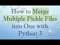 How to Merge Multiple Pickle Files into One with Python 3