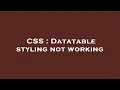 CSS Datatable styling not working