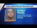 OFFICIALS Man arrested after assaulting Texarkana police officer
