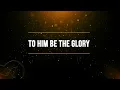 To Him Be Glory