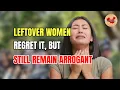Download Lagu Chinese leftover women regret it, but still remain arrogant.